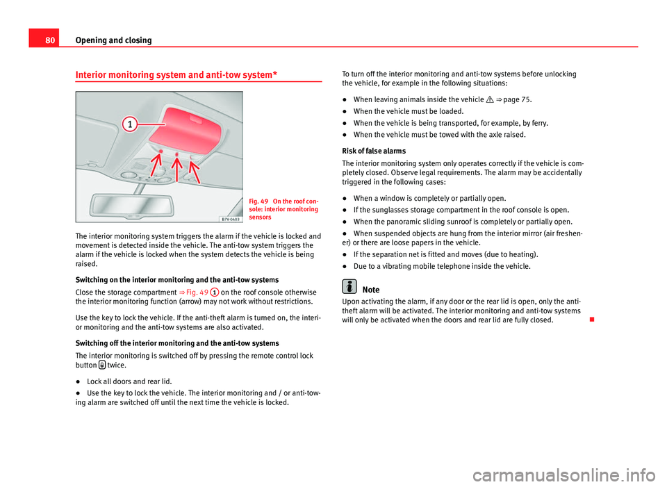 Seat Alhambra 2014 Owners Manual 80Opening and closing
Interior monitoring system and anti-tow system*
Fig. 49 On the roof con-
sole: interior monitoring
sensors
The interior monitoring system triggers the alarm if the vehicle is lo Seat Alhambra 2014 Owners Manual 80Opening and closing
Interior monitoring system and anti-tow system*
Fig. 49 On the roof con-
sole: interior monitoring
sensors
The interior monitoring system triggers the alarm if the vehicle is lo