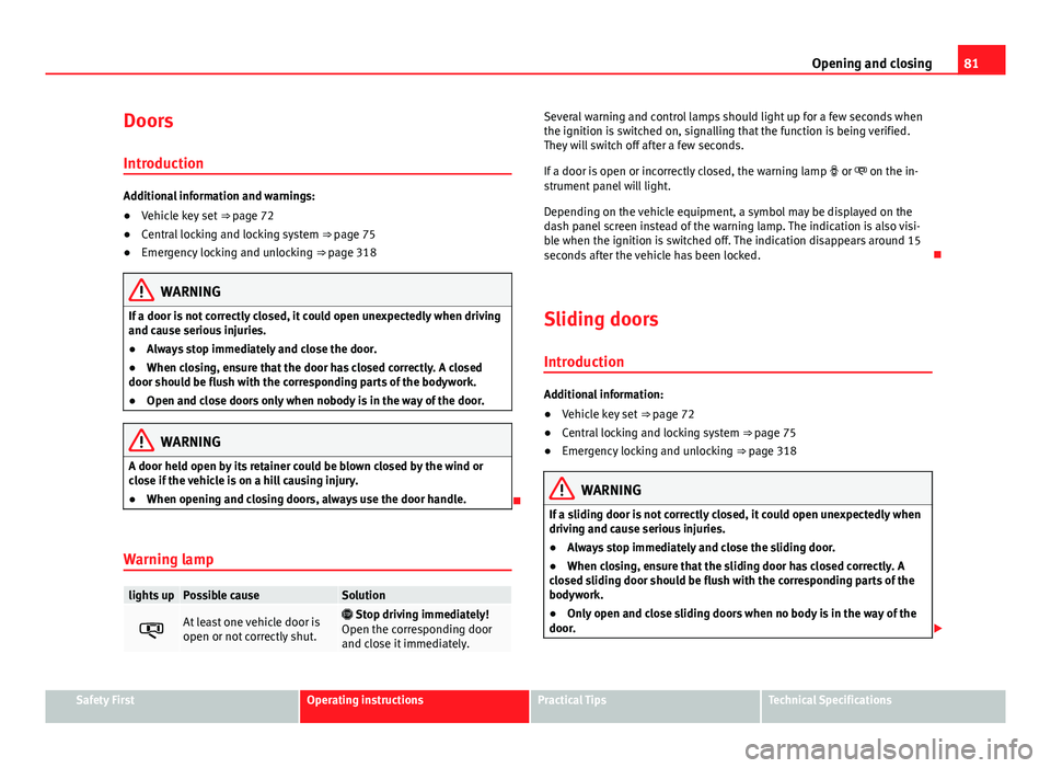 Seat Alhambra 2014 Manual Online 81
Opening and closing
Doors Introduction
Additional information and warnings:
● Vehicle key set ⇒ page 72
● Central locking and locking system ⇒ page 75
● Emergency locking and unlock Seat Alhambra 2014 Manual Online 81
Opening and closing
Doors Introduction
Additional information and warnings:
● Vehicle key set ⇒ page 72
● Central locking and locking system ⇒ page 75
● Emergency locking and unlock