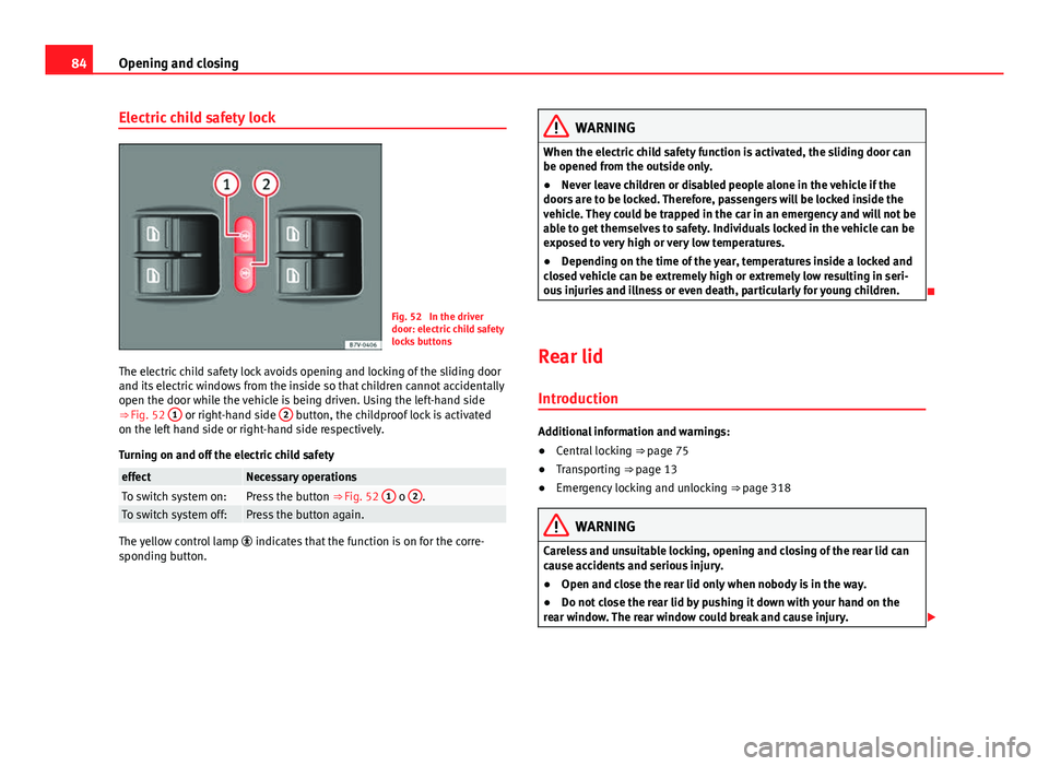 Seat Alhambra 2014 Manual Online 84Opening and closing
Electric child safety lock
Fig. 52 In the driver
door: electric child safety
locks buttons
The electric child safety lock avoids opening and locking of the sliding door
and its Seat Alhambra 2014 Manual Online 84Opening and closing
Electric child safety lock
Fig. 52 In the driver
door: electric child safety
locks buttons
The electric child safety lock avoids opening and locking of the sliding door
and its