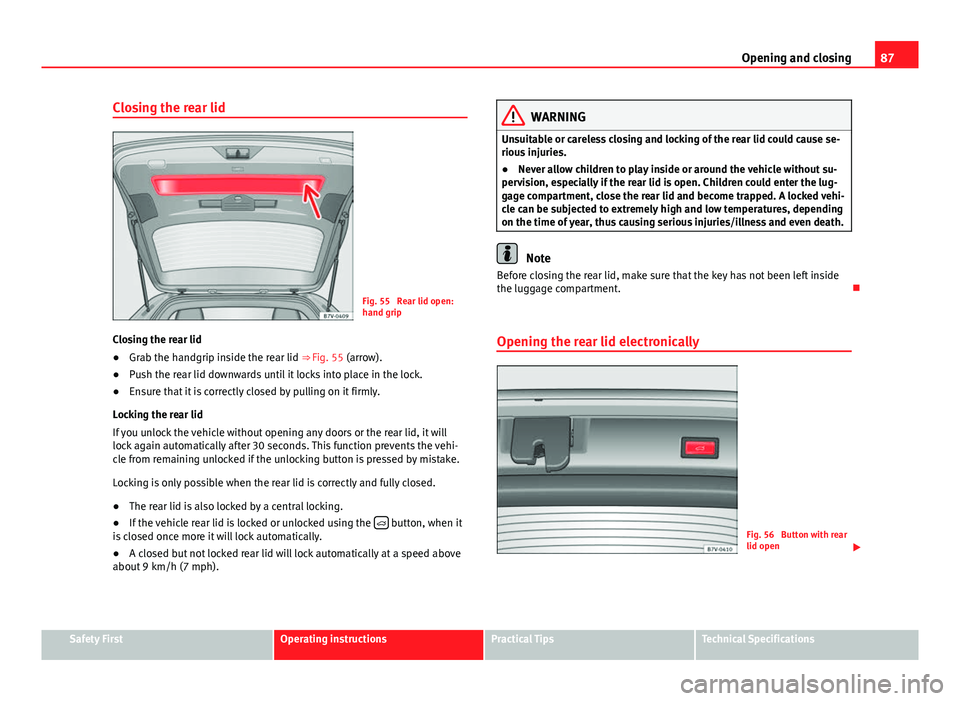 Seat Alhambra 2014 Manual Online 87
Opening and closing
Closing the rear lid
Fig. 55 Rear lid open:
hand grip
Closing the rear lid
● Grab the handgrip inside the rear lid
⇒ Fig. 55 (arrow).
● Push the rear lid downwards unt Seat Alhambra 2014 Manual Online 87
Opening and closing
Closing the rear lid
Fig. 55 Rear lid open:
hand grip
Closing the rear lid
● Grab the handgrip inside the rear lid
⇒ Fig. 55 (arrow).
● Push the rear lid downwards unt