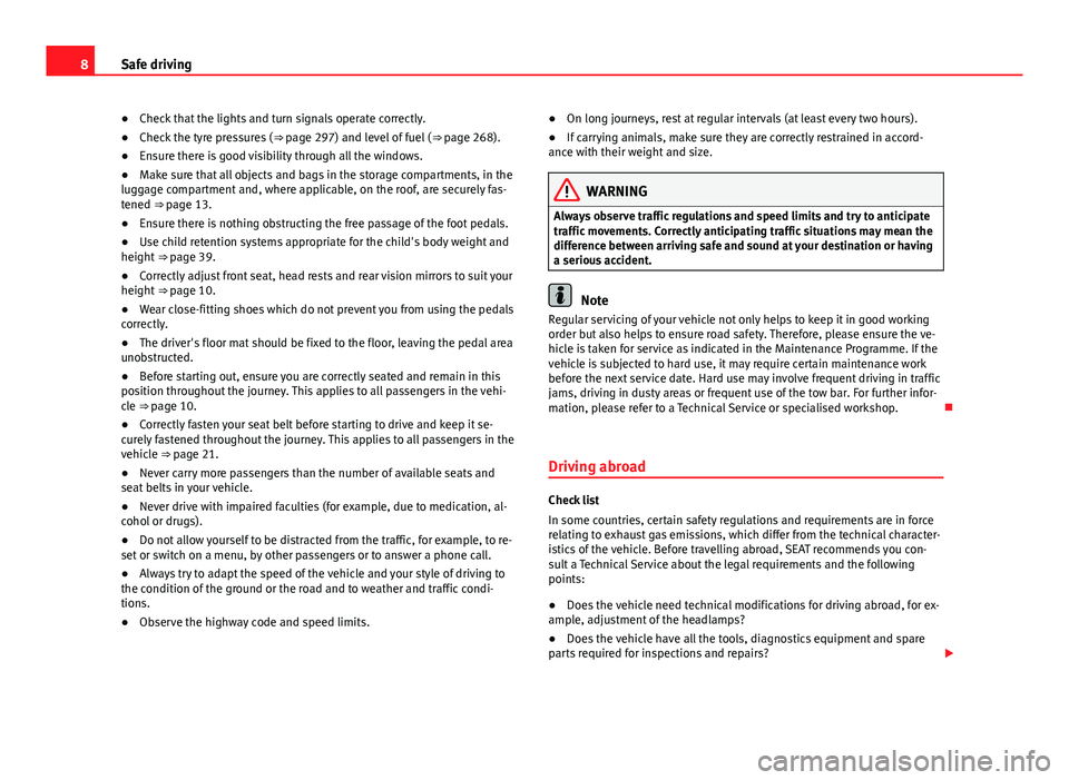 Seat Alhambra 2014 Owners Manual 8Safe driving
● Check that the lights and turn signals operate correctly.
● Check the tyre pressures ( ⇒ page 297) and level of fuel ( ⇒ page 268).
● Ensure there is good visibility thro Seat Alhambra 2014 Owners Manual 8Safe driving
● Check that the lights and turn signals operate correctly.
● Check the tyre pressures ( ⇒ page 297) and level of fuel ( ⇒ page 268).
● Ensure there is good visibility thro