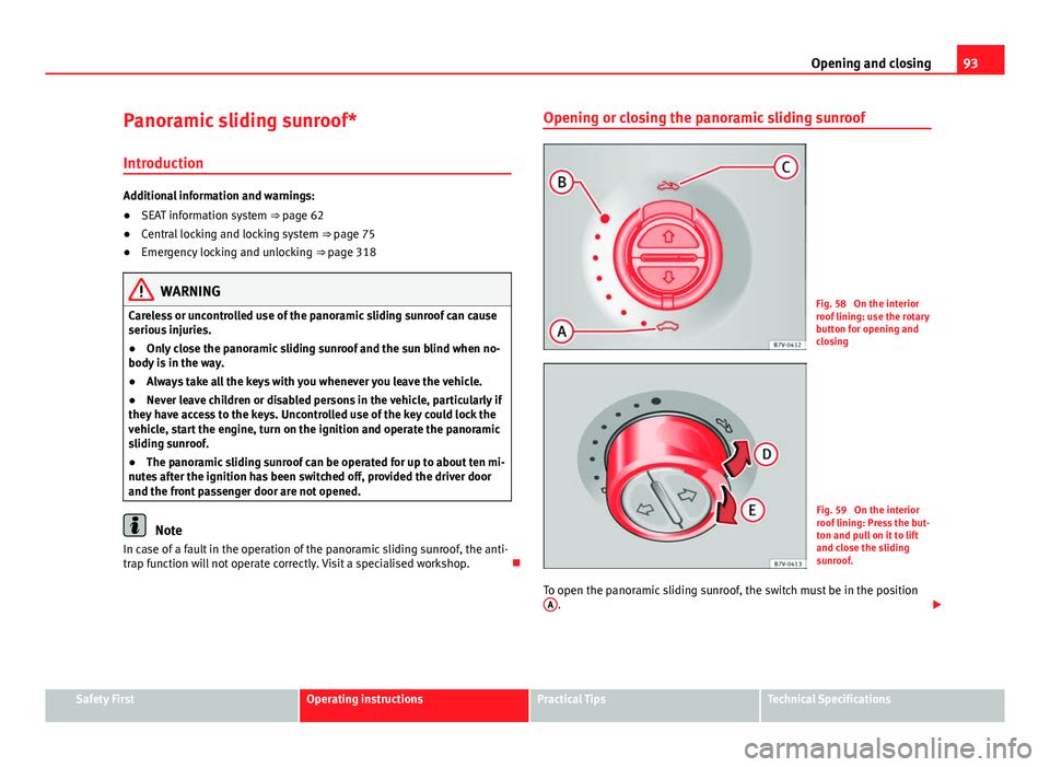 Seat Alhambra 2014  Owners Manual 93
Opening and closing
Panoramic sliding sunroof* Introduction
Additional information and warnings:
● SEAT information system ⇒  page 62
● Central locking and locking system  ⇒ page 75
●