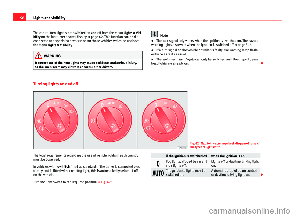 Seat Alhambra 2014 Owners Manual 98Lights and visibility
The control turn signals are switched on and off from the menu Lights & Visi-
bility on the instrument panel display ⇒ page 62. This function can be dis-
connected at a s Seat Alhambra 2014 Owners Manual 98Lights and visibility
The control turn signals are switched on and off from the menu Lights & Visi-
bility on the instrument panel display ⇒ page 62. This function can be dis-
connected at a s