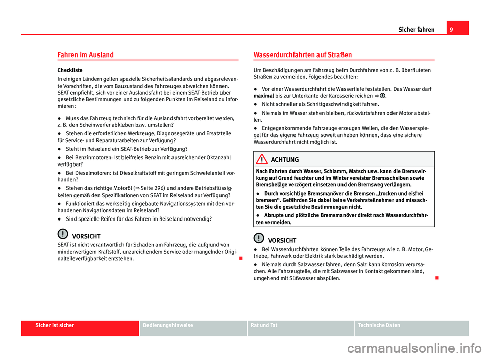 Seat Alhambra 2014 Betriebsanleitung (in German) 9
Sicher fahren
Fahren im Ausland
Checkliste
In einigen Ländern gelten spezielle Sicherheitsstandards und abgasrelevan-
te Vorschriften, die vom Bauzustand des Fahrzeuges abweichen können.
SEAT empf Seat Alhambra 2014 Betriebsanleitung (in German) 9
Sicher fahren
Fahren im Ausland
Checkliste
In einigen Ländern gelten spezielle Sicherheitsstandards und abgasrelevan-
te Vorschriften, die vom Bauzustand des Fahrzeuges abweichen können.
SEAT empf