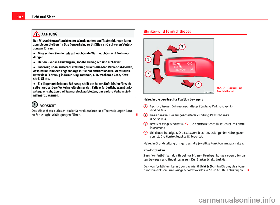 Seat Alhambra 2014 Betriebsanleitung (in German) 102Licht und Sicht
ACHTUNG
Das Missachten aufleuchtender Warnleuchten und Textmeldungen kann
zum Liegenbleiben im Straßenverkehr, zu Unfällen und schweren Verlet-
zungen führen.
● Missachten Sie Seat Alhambra 2014 Betriebsanleitung (in German) 102Licht und Sicht
ACHTUNG
Das Missachten aufleuchtender Warnleuchten und Textmeldungen kann
zum Liegenbleiben im Straßenverkehr, zu Unfällen und schweren Verlet-
zungen führen.
● Missachten Sie