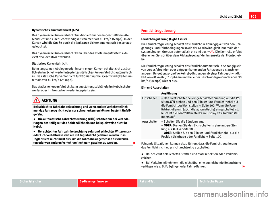 Seat Alhambra 2014 Betriebsanleitung (in German) 105
Licht und Sicht
Dynamisches Kurvenfahrlicht (AFS)
Das dynamische Kurvenfahrlicht funktioniert nur bei eingeschaltetem Ab-
blendlicht und einer Geschwindigkeit von mehr als 10 km/h (6 mph). In den
Seat Alhambra 2014 Betriebsanleitung (in German) 105
Licht und Sicht
Dynamisches Kurvenfahrlicht (AFS)
Das dynamische Kurvenfahrlicht funktioniert nur bei eingeschaltetem Ab-
blendlicht und einer Geschwindigkeit von mehr als 10 km/h (6 mph). In den