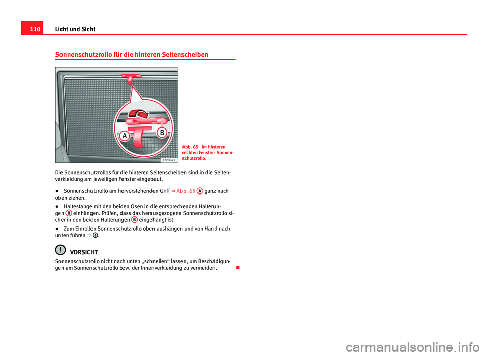 Seat Alhambra 2014 Betriebsanleitung (in German) 110Licht und Sicht
Sonnenschutzrollo für die hinteren Seitenscheiben
Abb. 65 Im hinteren
rechten Fenster: Sonnen-
schutzrollo.
Die Sonnenschutzrollos für die hinteren Seitenscheiben sind in die Sei Seat Alhambra 2014 Betriebsanleitung (in German) 110Licht und Sicht
Sonnenschutzrollo für die hinteren Seitenscheiben
Abb. 65 Im hinteren
rechten Fenster: Sonnen-
schutzrollo.
Die Sonnenschutzrollos für die hinteren Seitenscheiben sind in die Sei