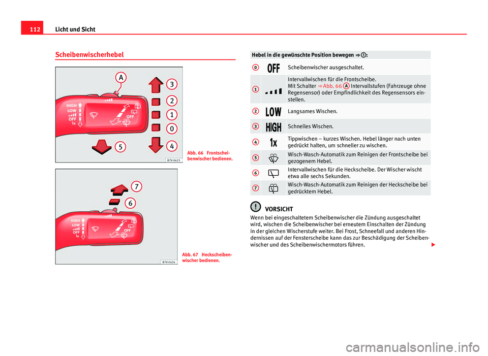 Seat Alhambra 2014 Betriebsanleitung (in German) 112Licht und Sicht
Scheibenwischerhebel
Abb. 66 Frontschei-
benwischer bedienen.
Abb. 67 Heckscheiben-
wischer bedienen.
Hebel in die gewünschte Position bewegen ⇒ :
0Scheibenwischer Seat Alhambra 2014 Betriebsanleitung (in German) 112Licht und Sicht
Scheibenwischerhebel
Abb. 66 Frontschei-
benwischer bedienen.
Abb. 67 Heckscheiben-
wischer bedienen.
Hebel in die gewünschte Position bewegen ⇒ :
0Scheibenwischer