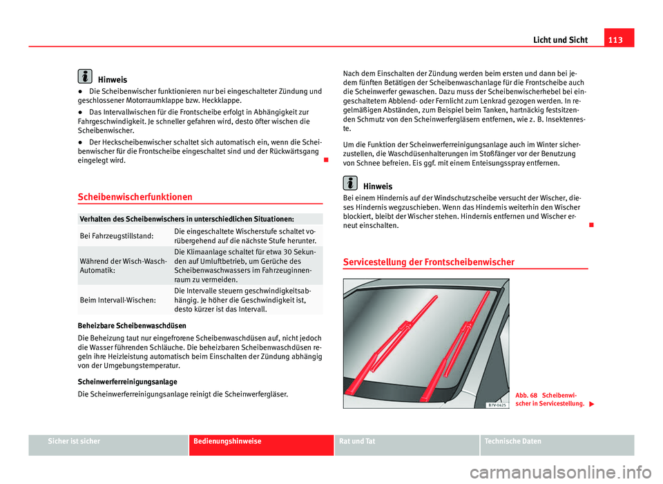 Seat Alhambra 2014 Betriebsanleitung (in German) 113
Licht und Sicht
Hinweis
● Die Scheibenwischer funktionieren nur bei eingeschalteter Zündung und
geschlossener Motorraumklappe bzw. Heckklappe.
● Das Intervallwischen für die Frontscheibe erf Seat Alhambra 2014 Betriebsanleitung (in German) 113
Licht und Sicht
Hinweis
● Die Scheibenwischer funktionieren nur bei eingeschalteter Zündung und
geschlossener Motorraumklappe bzw. Heckklappe.
● Das Intervallwischen für die Frontscheibe erf