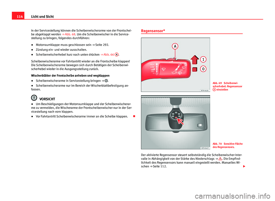 Seat Alhambra 2014 Betriebsanleitung (in German) 114Licht und Sicht
In der Servicestellung können die Scheibenwischerarme von der Frontschei-
be abgeklappt werden ⇒ Abb. 68. Um die Scheibenwischer in die Service-
stellung zu bringen, folgendes Seat Alhambra 2014 Betriebsanleitung (in German) 114Licht und Sicht
In der Servicestellung können die Scheibenwischerarme von der Frontschei-
be abgeklappt werden ⇒ Abb. 68. Um die Scheibenwischer in die Service-
stellung zu bringen, folgendes
