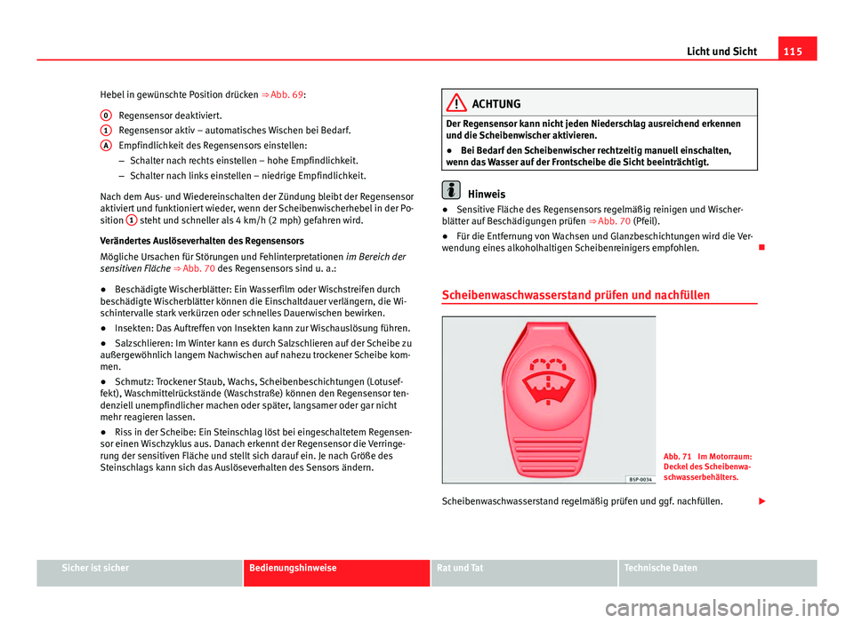Seat Alhambra 2014 Betriebsanleitung (in German) 115
Licht und Sicht
Hebel in gewünschte Position drücken ⇒ Abb. 69:
Regensensor deaktiviert.
Regensensor aktiv – automatisches Wischen bei Bedarf.
Empfindlichkeit des Regensensors einstellen: Seat Alhambra 2014 Betriebsanleitung (in German) 115
Licht und Sicht
Hebel in gewünschte Position drücken ⇒ Abb. 69:
Regensensor deaktiviert.
Regensensor aktiv – automatisches Wischen bei Bedarf.
Empfindlichkeit des Regensensors einstellen: