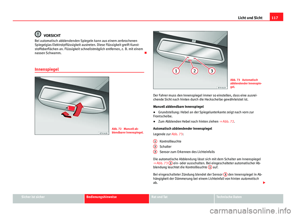 Seat Alhambra 2014 Betriebsanleitung (in German) 117
Licht und Sicht
VORSICHT
Bei automatisch abblendenden Spiegeln kann aus einem zerbrochenen
Spiegelglas Elektrolytflüssigkeit austreten. Diese Flüssigkeit greift Kunst-
stoffoberflächen an. Flü Seat Alhambra 2014 Betriebsanleitung (in German) 117
Licht und Sicht
VORSICHT
Bei automatisch abblendenden Spiegeln kann aus einem zerbrochenen
Spiegelglas Elektrolytflüssigkeit austreten. Diese Flüssigkeit greift Kunst-
stoffoberflächen an. Flü