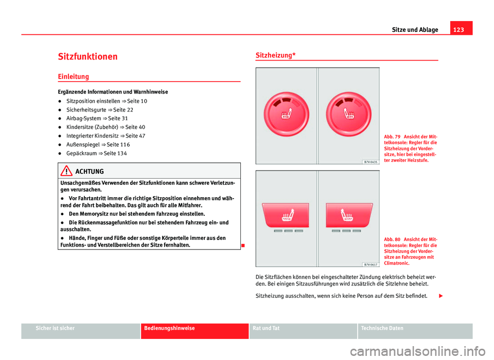 Seat Alhambra 2014 Betriebsanleitung (in German) 123
Sitze und Ablage
Sitzfunktionen Einleitung
Ergänzende Informationen und Warnhinweise
● Sitzposition einstellen ⇒ Seite 10
● Sicherheitsgurte ⇒ Seite 22
● Airbag-System ⇒ Seit Seat Alhambra 2014 Betriebsanleitung (in German) 123
Sitze und Ablage
Sitzfunktionen Einleitung
Ergänzende Informationen und Warnhinweise
● Sitzposition einstellen ⇒ Seite 10
● Sicherheitsgurte ⇒ Seite 22
● Airbag-System ⇒ Seit