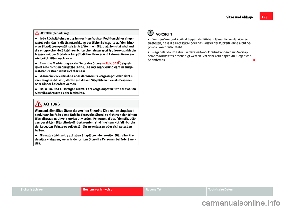 Seat Alhambra 2014 Betriebsanleitung (in German) 127
Sitze und Ablage
ACHTUNG (Fortsetzung)
● Jede Rücksitzlehne muss immer in aufrechter Position sicher einge-
rastet sein, damit die Schutzwirkung der Sicherheitsgurte auf den hint-
eren Sitzplä Seat Alhambra 2014 Betriebsanleitung (in German) 127
Sitze und Ablage
ACHTUNG (Fortsetzung)
● Jede Rücksitzlehne muss immer in aufrechter Position sicher einge-
rastet sein, damit die Schutzwirkung der Sicherheitsgurte auf den hint-
eren Sitzplä