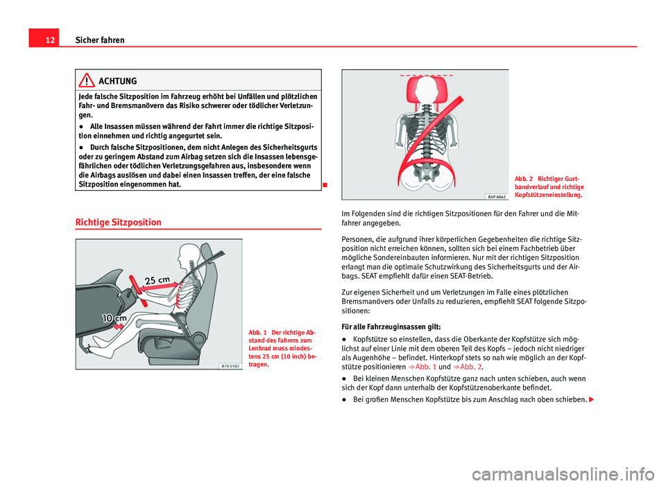 Seat Alhambra 2014  Betriebsanleitung (in German) 12Sicher fahren
ACHTUNG
Jede falsche Sitzposition im Fahrzeug erhöht bei Unfällen und plötzlichen
Fahr- und Bremsmanövern das Risiko schwerer oder tödlicher Verletzun-
gen.
● Alle Insassen müs