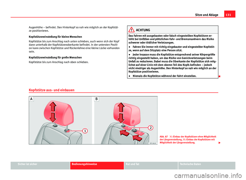 Seat Alhambra 2014 Betriebsanleitung (in German) 131
Sitze und Ablage
Augenhöhe – befindet. Den Hinterkopf so nah wie möglich an der Kopfstüt-
ze positionieren.
Kopfstützeneinstellung für kleine Menschen
Kopfstütze bis zum Anschlag nach unte Seat Alhambra 2014 Betriebsanleitung (in German) 131
Sitze und Ablage
Augenhöhe – befindet. Den Hinterkopf so nah wie möglich an der Kopfstüt-
ze positionieren.
Kopfstützeneinstellung für kleine Menschen
Kopfstütze bis zum Anschlag nach unte