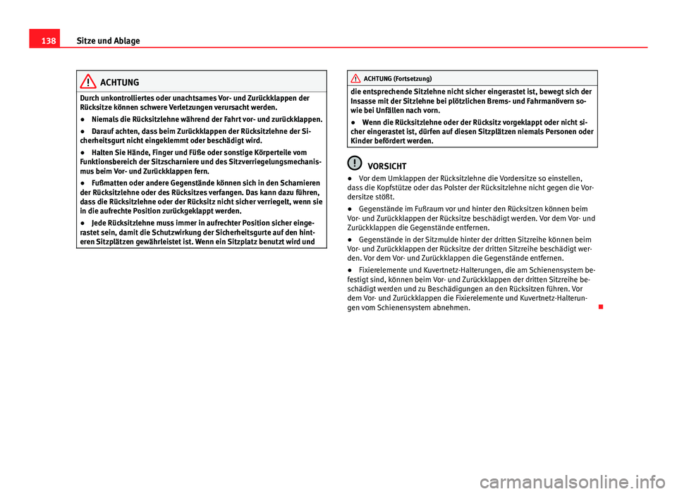 Seat Alhambra 2014 Betriebsanleitung (in German) 138Sitze und Ablage
ACHTUNG
Durch unkontrolliertes oder unachtsames Vor- und Zurückklappen der
Rücksitze können schwere Verletzungen verursacht werden.
● Niemals die Rücksitzlehne während der F Seat Alhambra 2014 Betriebsanleitung (in German) 138Sitze und Ablage
ACHTUNG
Durch unkontrolliertes oder unachtsames Vor- und Zurückklappen der
Rücksitze können schwere Verletzungen verursacht werden.
● Niemals die Rücksitzlehne während der F