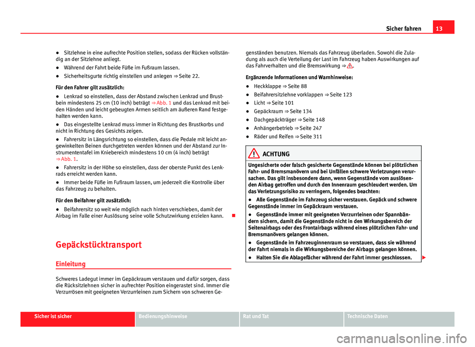 Seat Alhambra 2014 Betriebsanleitung (in German) 13
Sicher fahren
● Sitzlehne in eine aufrechte Position stellen, sodass der Rücken vollstän-
dig an der Sitzlehne anliegt.
● Während der Fahrt beide Füße im Fußraum lassen.
● Sicherheitsgu Seat Alhambra 2014 Betriebsanleitung (in German) 13
Sicher fahren
● Sitzlehne in eine aufrechte Position stellen, sodass der Rücken vollstän-
dig an der Sitzlehne anliegt.
● Während der Fahrt beide Füße im Fußraum lassen.
● Sicherheitsgu
