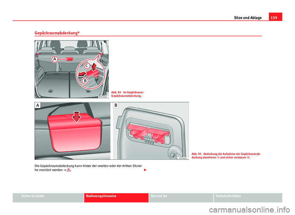 Seat Alhambra 2014 Betriebsanleitung (in German) 139
Sitze und Ablage
Gepäckraumabdeckung*
Abb. 92 Im Gepäckraum:
Gepäckraumabdeckung.
Abb. 93 Abdeckung der Aufnahme der Gepäckraumab-
deckung abnehmen und sicher verstauen .
Die Gepäck Seat Alhambra 2014 Betriebsanleitung (in German) 139
Sitze und Ablage
Gepäckraumabdeckung*
Abb. 92 Im Gepäckraum:
Gepäckraumabdeckung.
Abb. 93 Abdeckung der Aufnahme der Gepäckraumab-
deckung abnehmen und sicher verstauen .
Die Gepäck