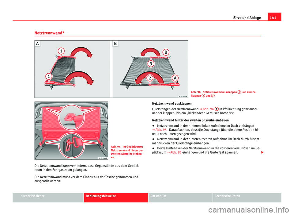 Seat Alhambra 2014 Betriebsanleitung (in German) 141
Sitze und Ablage
Netztrennwand*
Abb. 94 Netztrennwand ausklappen 1 und zurück-
klappen 2 und 3.
Abb. 95 Im Gepäckraum:
Netztrennwand hinter der
zweiten Sitzreihe einbau-
en.
Die Netztrennwan Seat Alhambra 2014 Betriebsanleitung (in German) 141
Sitze und Ablage
Netztrennwand*
Abb. 94 Netztrennwand ausklappen 1 und zurück-
klappen 2 und 3.
Abb. 95 Im Gepäckraum:
Netztrennwand hinter der
zweiten Sitzreihe einbau-
en.
Die Netztrennwan