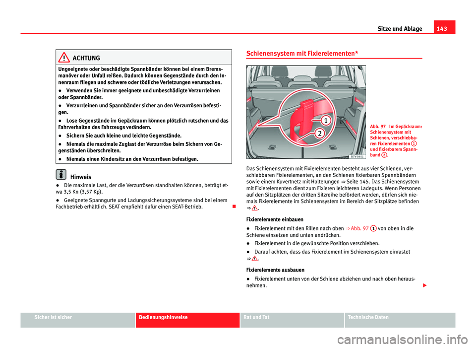 Seat Alhambra 2014 Betriebsanleitung (in German) 143
Sitze und Ablage
ACHTUNG
Ungeeignete oder beschädigte Spannbänder können bei einem Brems-
manöver oder Unfall reißen. Dadurch können Gegenstände durch den In-
nenraum fliegen und schwere od Seat Alhambra 2014 Betriebsanleitung (in German) 143
Sitze und Ablage
ACHTUNG
Ungeeignete oder beschädigte Spannbänder können bei einem Brems-
manöver oder Unfall reißen. Dadurch können Gegenstände durch den In-
nenraum fliegen und schwere od