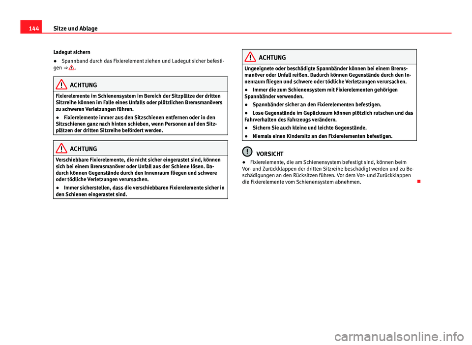 Seat Alhambra 2014 Betriebsanleitung (in German) 144Sitze und Ablage
Ladegut sichern
● Spannband durch das Fixierelement ziehen und Ladegut sicher befesti-
gen ⇒
.
ACHTUNG
Fixierelemente im Schienensystem im Bereich der Sitzplätze der dritte Seat Alhambra 2014 Betriebsanleitung (in German) 144Sitze und Ablage
Ladegut sichern
● Spannband durch das Fixierelement ziehen und Ladegut sicher befesti-
gen ⇒
.
ACHTUNG
Fixierelemente im Schienensystem im Bereich der Sitzplätze der dritte