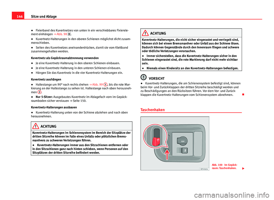Seat Alhambra 2014 Betriebsanleitung (in German) 146Sitze und Ablage
● Fixierband des Kuvertnetzes von unten in ein verschiebbares Fixierele-
ment einhängen ⇒ Abb. 98 .
● Kuvertnetz-Halterungen in den oberen Schienen möglichst dicht zu Seat Alhambra 2014 Betriebsanleitung (in German) 146Sitze und Ablage
● Fixierband des Kuvertnetzes von unten in ein verschiebbares Fixierele-
ment einhängen ⇒ Abb. 98 .
● Kuvertnetz-Halterungen in den oberen Schienen möglichst dicht zu