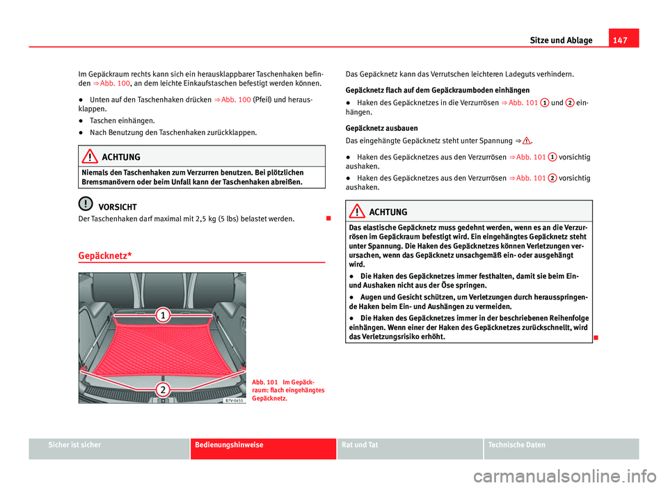 Seat Alhambra 2014 Betriebsanleitung (in German) 147
Sitze und Ablage
Im Gepäckraum rechts kann sich ein herausklappbarer Taschenhaken befin-
den ⇒ Abb. 100, an dem leichte Einkaufstaschen befestigt werden können.
● Unten auf den Taschenhake Seat Alhambra 2014 Betriebsanleitung (in German) 147
Sitze und Ablage
Im Gepäckraum rechts kann sich ein herausklappbarer Taschenhaken befin-
den ⇒ Abb. 100, an dem leichte Einkaufstaschen befestigt werden können.
● Unten auf den Taschenhake