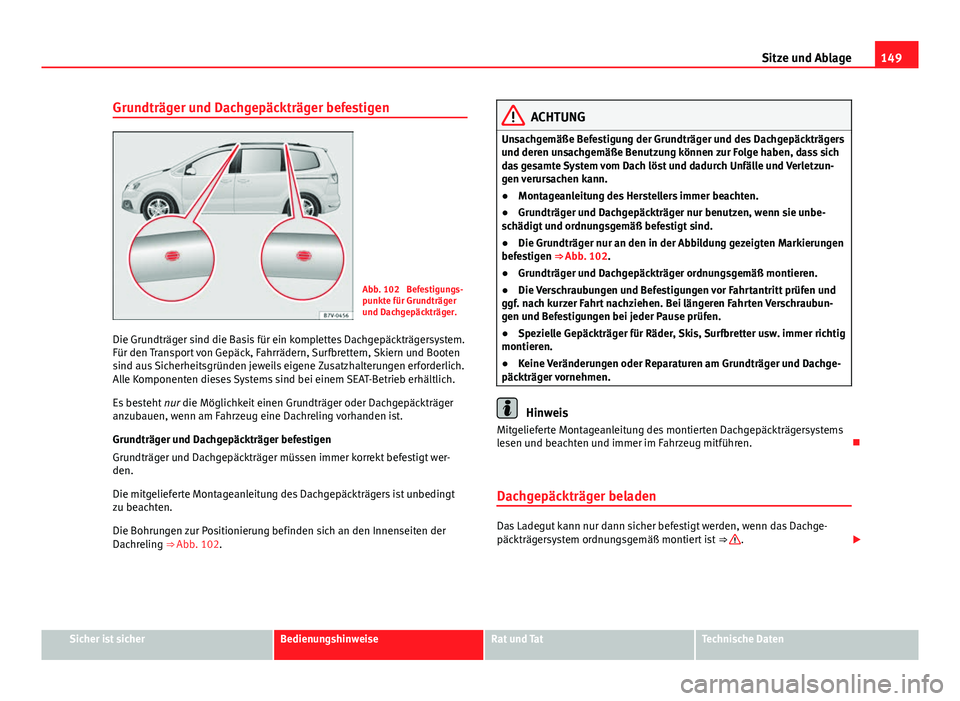 Seat Alhambra 2014 Betriebsanleitung (in German) 149
Sitze und Ablage
Grundträger und Dachgepäckträger befestigen
Abb. 102 Befestigungs-
punkte für Grundträger
und Dachgepäckträger.
Die Grundträger sind die Basis für ein komplettes Dachgep Seat Alhambra 2014 Betriebsanleitung (in German) 149
Sitze und Ablage
Grundträger und Dachgepäckträger befestigen
Abb. 102 Befestigungs-
punkte für Grundträger
und Dachgepäckträger.
Die Grundträger sind die Basis für ein komplettes Dachgep