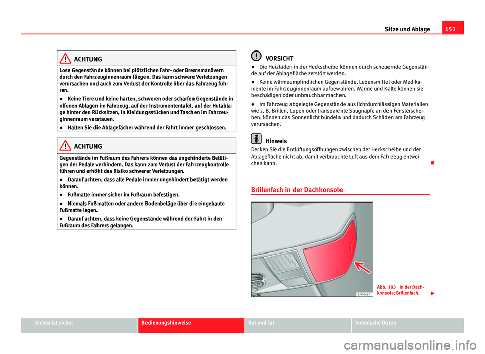 Seat Alhambra 2014 Betriebsanleitung (in German) 151
Sitze und Ablage
ACHTUNG
Lose Gegenstände können bei plötzlichen Fahr- oder Bremsmanövern
durch den Fahrzeuginnenraum fliegen. Das kann schwere Verletzungen
verursachen und auch zum Verlust de Seat Alhambra 2014 Betriebsanleitung (in German) 151
Sitze und Ablage
ACHTUNG
Lose Gegenstände können bei plötzlichen Fahr- oder Bremsmanövern
durch den Fahrzeuginnenraum fliegen. Das kann schwere Verletzungen
verursachen und auch zum Verlust de
