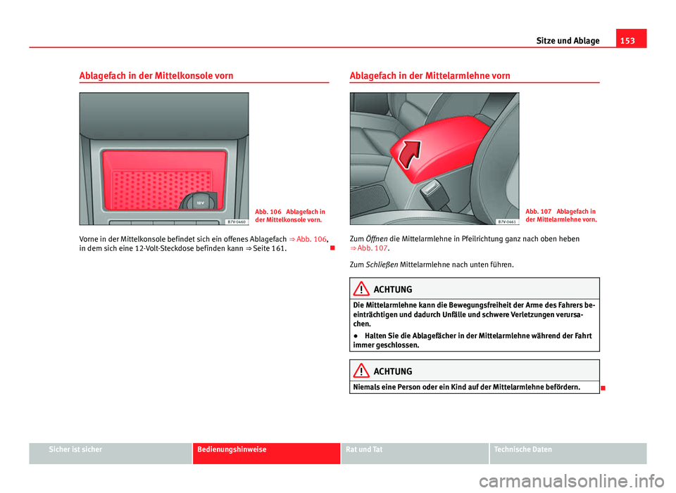 Seat Alhambra 2014 Betriebsanleitung (in German) 153
Sitze und Ablage
Ablagefach in der Mittelkonsole vorn
Abb. 106 Ablagefach in
der Mittelkonsole vorn.
Vorne in der Mittelkonsole befindet sich ein offenes Ablagefach ⇒ Abb. 106,
in dem sich e Seat Alhambra 2014 Betriebsanleitung (in German) 153
Sitze und Ablage
Ablagefach in der Mittelkonsole vorn
Abb. 106 Ablagefach in
der Mittelkonsole vorn.
Vorne in der Mittelkonsole befindet sich ein offenes Ablagefach ⇒ Abb. 106,
in dem sich e