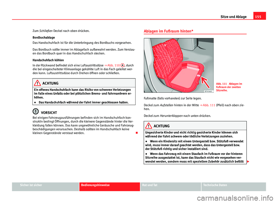 Seat Alhambra 2014 Betriebsanleitung (in German) 155
Sitze und Ablage
Zum Schließen Deckel nach oben drücken.
Bordbuchablage
Das Handschuhfach ist für die Unterbringung des Bordbuchs vorgesehen.
Das Bordbuch sollte immer im Ablagefach aufbewahrt Seat Alhambra 2014 Betriebsanleitung (in German) 155
Sitze und Ablage
Zum Schließen Deckel nach oben drücken.
Bordbuchablage
Das Handschuhfach ist für die Unterbringung des Bordbuchs vorgesehen.
Das Bordbuch sollte immer im Ablagefach aufbewahrt