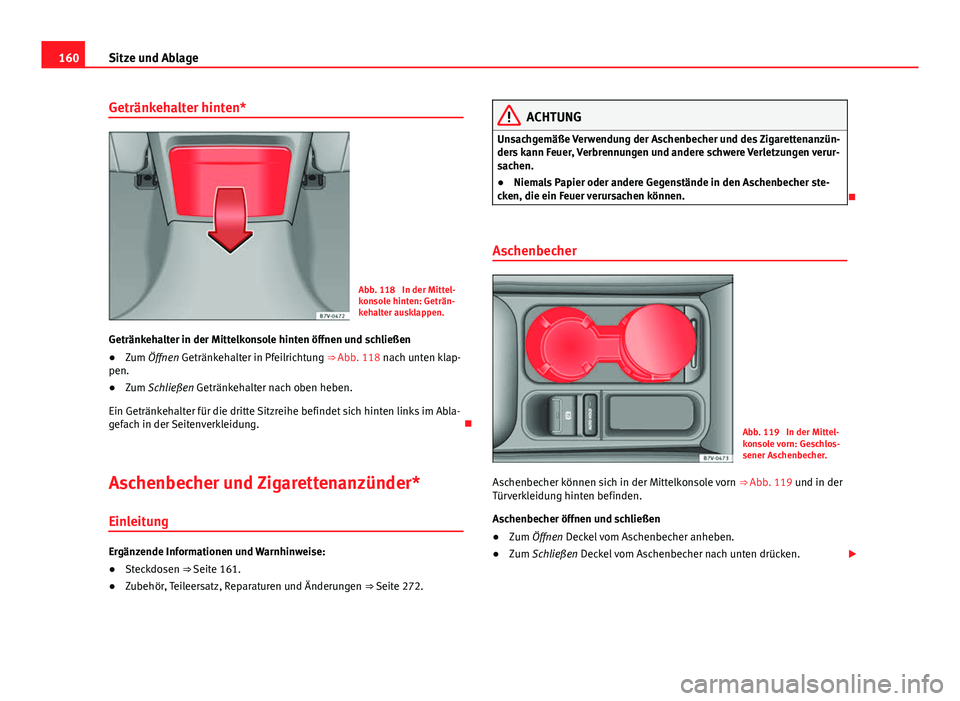 Seat Alhambra 2014 Betriebsanleitung (in German) 160Sitze und Ablage
Getränkehalter hinten*
Abb. 118 In der Mittel-
konsole hinten: Geträn-
kehalter ausklappen.
Getränkehalter in der Mittelkonsole hinten öffnen und schließen
● Zum Öffnen Ge Seat Alhambra 2014 Betriebsanleitung (in German) 160Sitze und Ablage
Getränkehalter hinten*
Abb. 118 In der Mittel-
konsole hinten: Geträn-
kehalter ausklappen.
Getränkehalter in der Mittelkonsole hinten öffnen und schließen
● Zum Öffnen Ge