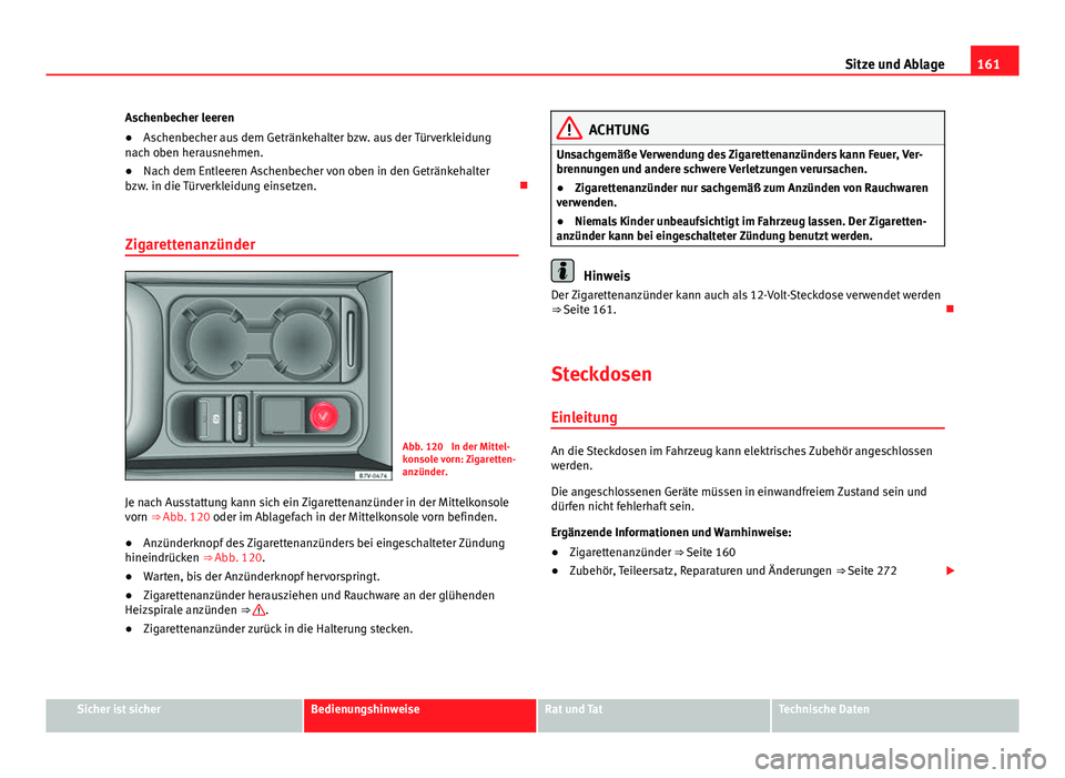 Seat Alhambra 2014 Betriebsanleitung (in German) 161
Sitze und Ablage
Aschenbecher leeren
● Aschenbecher aus dem Getränkehalter bzw. aus der Türverkleidung
nach oben herausnehmen.
● Nach dem Entleeren Aschenbecher von oben in den Getränkehalt Seat Alhambra 2014 Betriebsanleitung (in German) 161
Sitze und Ablage
Aschenbecher leeren
● Aschenbecher aus dem Getränkehalter bzw. aus der Türverkleidung
nach oben herausnehmen.
● Nach dem Entleeren Aschenbecher von oben in den Getränkehalt
