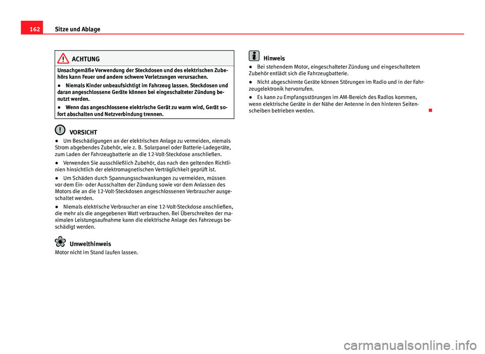 Seat Alhambra 2014 Betriebsanleitung (in German) 162Sitze und Ablage
ACHTUNG
Unsachgemäße Verwendung der Steckdosen und des elektrischen Zube-
hörs kann Feuer und andere schwere Verletzungen verursachen.
● Niemals Kinder unbeaufsichtigt im Fahr Seat Alhambra 2014 Betriebsanleitung (in German) 162Sitze und Ablage
ACHTUNG
Unsachgemäße Verwendung der Steckdosen und des elektrischen Zube-
hörs kann Feuer und andere schwere Verletzungen verursachen.
● Niemals Kinder unbeaufsichtigt im Fahr