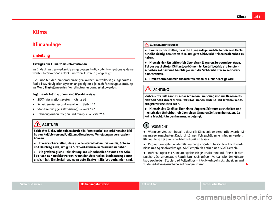 Seat Alhambra 2014 Betriebsanleitung (in German) 165
Klima
Klima
Klimaanlage Einleitung
Anzeigen der Climatronic-Informationen
Im Bildschirm des werkseitig eingebauten Radios oder Navigationssystems
werden Informationen der Climatronic kurzzeitig an Seat Alhambra 2014 Betriebsanleitung (in German) 165
Klima
Klima
Klimaanlage Einleitung
Anzeigen der Climatronic-Informationen
Im Bildschirm des werkseitig eingebauten Radios oder Navigationssystems
werden Informationen der Climatronic kurzzeitig an