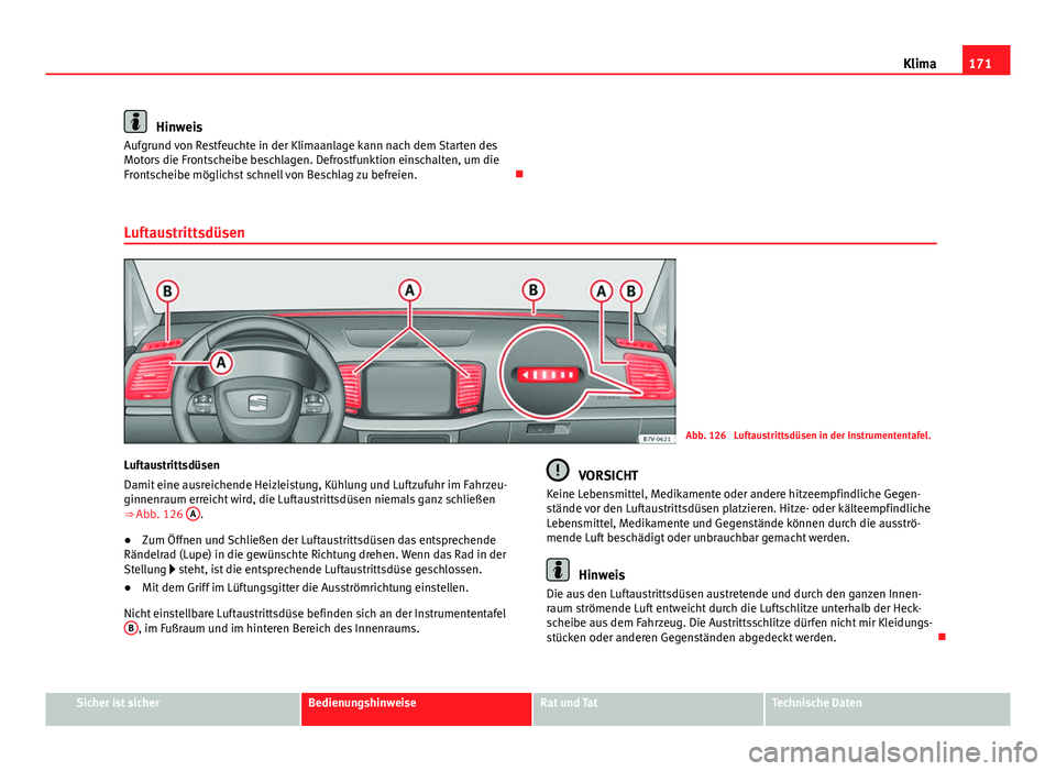 Seat Alhambra 2014 Betriebsanleitung (in German) 171
Klima
Hinweis
Aufgrund von Restfeuchte in der Klimaanlage kann nach dem Starten des
Motors die Frontscheibe beschlagen. Defrostfunktion einschalten, um die
Frontscheibe möglichst schnell von Besc Seat Alhambra 2014 Betriebsanleitung (in German) 171
Klima
Hinweis
Aufgrund von Restfeuchte in der Klimaanlage kann nach dem Starten des
Motors die Frontscheibe beschlagen. Defrostfunktion einschalten, um die
Frontscheibe möglichst schnell von Besc