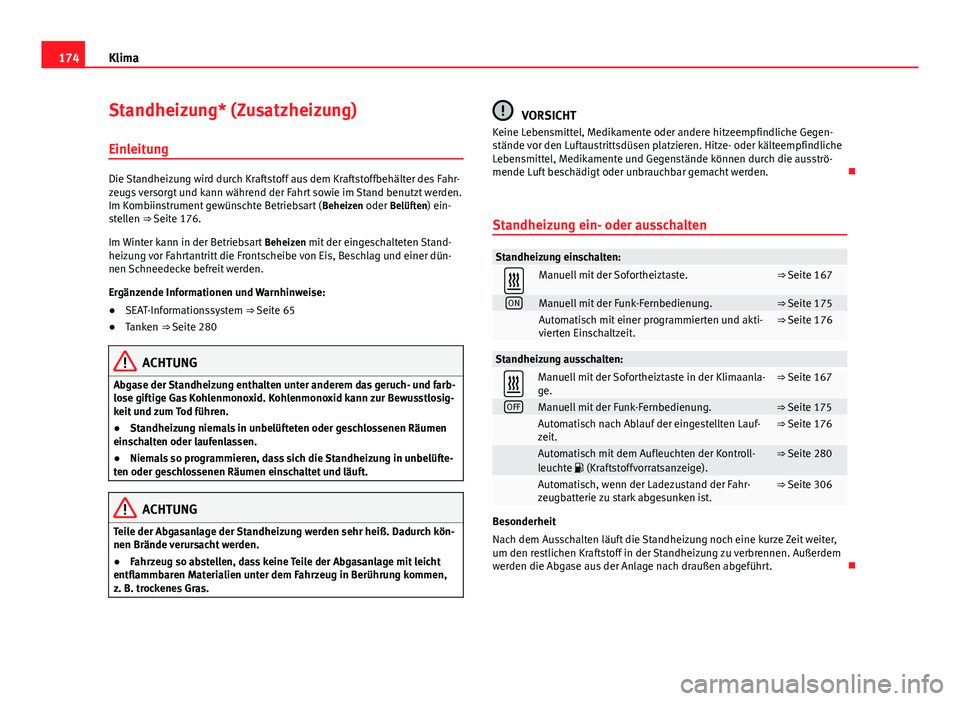 Seat Alhambra 2014 Betriebsanleitung (in German) 174Klima
Standheizung* (Zusatzheizung)
Einleitung
Die Standheizung wird durch Kraftstoff aus dem Kraftstoffbehälter des Fahr-
zeugs versorgt und kann während der Fahrt sowie im Stand benutzt werden. Seat Alhambra 2014 Betriebsanleitung (in German) 174Klima
Standheizung* (Zusatzheizung)
Einleitung
Die Standheizung wird durch Kraftstoff aus dem Kraftstoffbehälter des Fahr-
zeugs versorgt und kann während der Fahrt sowie im Stand benutzt werden.
