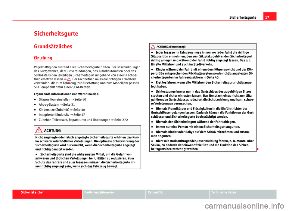 Seat Alhambra 2014 Betriebsanleitung (in German) 17
Sicherheitsgurte
Sicherheitsgurte Grundsätzliches
Einleitung
Regelmäßig den Zustand aller Sicherheitsgurte prüfen. Bei Beschädigungen
des Gurtgewebes, der Gurtverbindungen, des Aufrollautomate Seat Alhambra 2014 Betriebsanleitung (in German) 17
Sicherheitsgurte
Sicherheitsgurte Grundsätzliches
Einleitung
Regelmäßig den Zustand aller Sicherheitsgurte prüfen. Bei Beschädigungen
des Gurtgewebes, der Gurtverbindungen, des Aufrollautomate