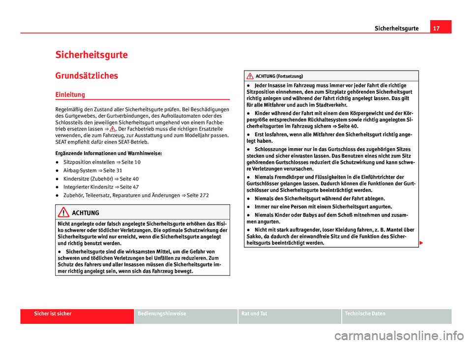 Seat Alhambra 2014  Betriebsanleitung (in German) 17
Sicherheitsgurte
Sicherheitsgurte Grundsätzliches
Einleitung
Regelmäßig den Zustand aller Sicherheitsgurte prüfen. Bei Beschädigungen
des Gurtgewebes, der Gurtverbindungen, des Aufrollautomate