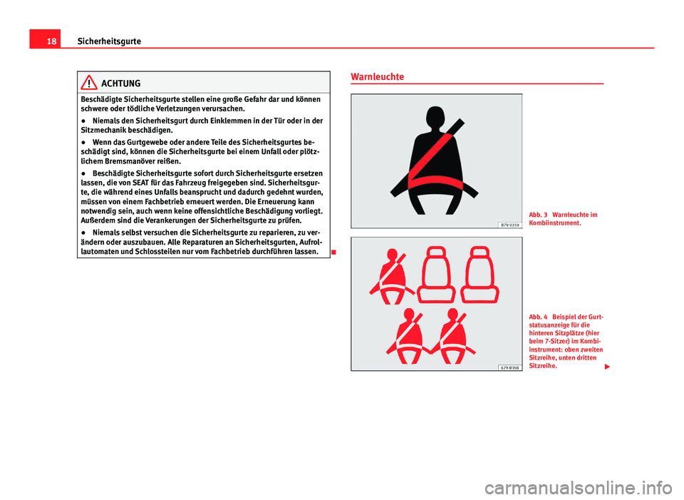 Seat Alhambra 2014 Betriebsanleitung (in German) 18Sicherheitsgurte
ACHTUNG
Beschädigte Sicherheitsgurte stellen eine große Gefahr dar und können
schwere oder tödliche Verletzungen verursachen.
● Niemals den Sicherheitsgurt durch Einklemmen in Seat Alhambra 2014 Betriebsanleitung (in German) 18Sicherheitsgurte
ACHTUNG
Beschädigte Sicherheitsgurte stellen eine große Gefahr dar und können
schwere oder tödliche Verletzungen verursachen.
● Niemals den Sicherheitsgurt durch Einklemmen in