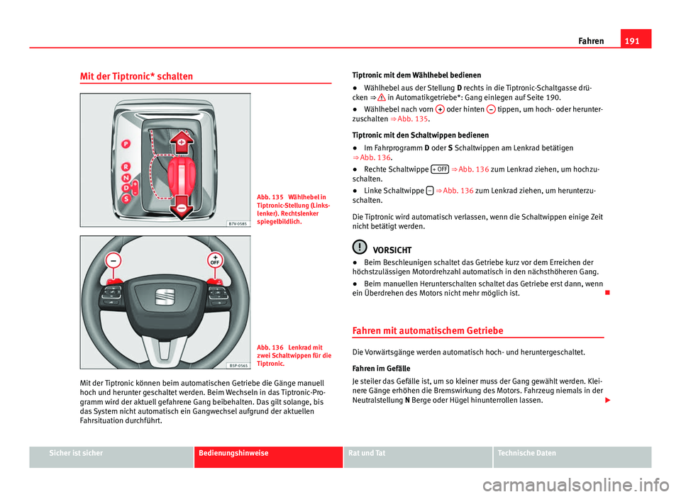 Seat Alhambra 2014 Betriebsanleitung (in German) 191
Fahren
Mit der Tiptronic* schalten
Abb. 135 Wählhebel in
Tiptronic-Stellung (Links-
lenker). Rechtslenker
spiegelbildlich.
Abb. 136 Lenkrad mit
zwei Schaltwippen für die
Tiptronic.
Mit der Tip Seat Alhambra 2014 Betriebsanleitung (in German) 191
Fahren
Mit der Tiptronic* schalten
Abb. 135 Wählhebel in
Tiptronic-Stellung (Links-
lenker). Rechtslenker
spiegelbildlich.
Abb. 136 Lenkrad mit
zwei Schaltwippen für die
Tiptronic.
Mit der Tip