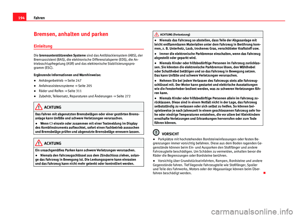 Seat Alhambra 2014 Betriebsanleitung (in German) 194Fahren
Bremsen, anhalten und parken
Einleitung
Die bremsunterstützenden Systeme sind das Antiblockiersystem (ABS), der
Bremsassistent (BAS), die elektronische Differenzialsperre (EDS), die An-
tr Seat Alhambra 2014 Betriebsanleitung (in German) 194Fahren
Bremsen, anhalten und parken
Einleitung
Die bremsunterstützenden Systeme sind das Antiblockiersystem (ABS), der
Bremsassistent (BAS), die elektronische Differenzialsperre (EDS), die An-
tr