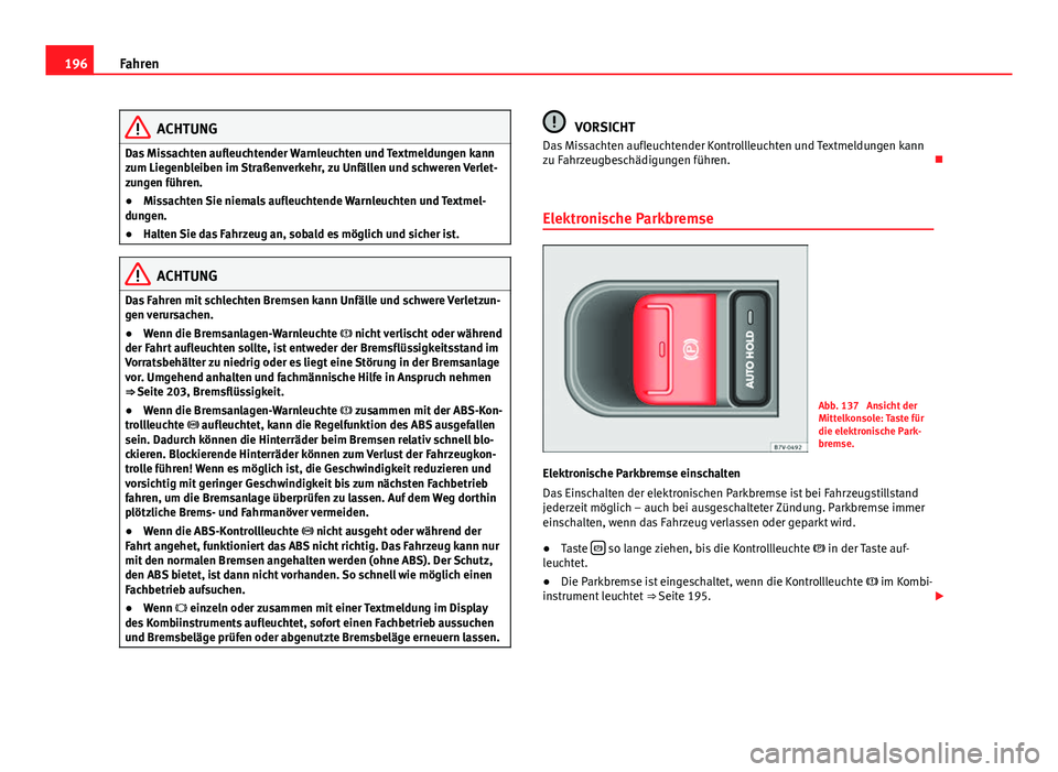 Seat Alhambra 2014 Betriebsanleitung (in German) 196Fahren
ACHTUNG
Das Missachten aufleuchtender Warnleuchten und Textmeldungen kann
zum Liegenbleiben im Straßenverkehr, zu Unfällen und schweren Verlet-
zungen führen.
● Missachten Sie niemals a Seat Alhambra 2014 Betriebsanleitung (in German) 196Fahren
ACHTUNG
Das Missachten aufleuchtender Warnleuchten und Textmeldungen kann
zum Liegenbleiben im Straßenverkehr, zu Unfällen und schweren Verlet-
zungen führen.
● Missachten Sie niemals a