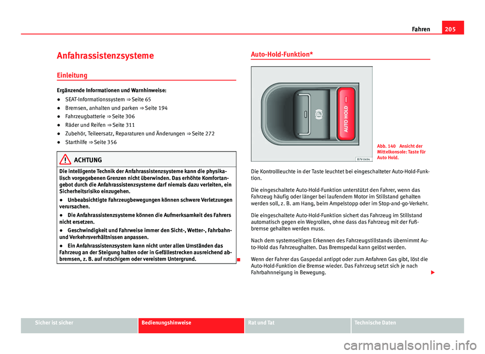 Seat Alhambra 2014  Betriebsanleitung (in German) 205
Fahren
Anfahrassistenzsysteme Einleitung
Ergänzende Informationen und Warnhinweise:
● SEAT-Informationssystem ⇒ Seite 65
● Bremsen, anhalten und parken ⇒ Seite 194
● Fahrzeugbatteri
