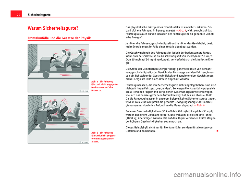 Seat Alhambra 2014  Betriebsanleitung (in German) 20Sicherheitsgurte
Warum Sicherheitsgurte?
Frontalunfälle und die Gesetze der Physik
Abb. 5  Ein Fahrzeug
fährt mit nicht angegurte-
ten Insassen auf eine
Mauer zu.
Abb. 6  Ein Fahrzeug
fährt mit n