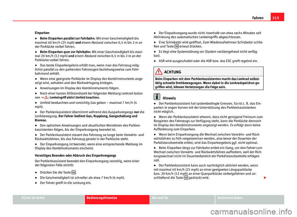 Seat Alhambra 2014 Betriebsanleitung (in German) 215
Fahren
Einparken
● Beim Einparken parallel zur Fahrbahn: Mit einer Geschwindigkeit bis
maximal 40 km/h (25 mph) und einem Abstand zwischen 0,5 m bis 2 m an
der Parklücke vorbei fahren.
● Bei Seat Alhambra 2014 Betriebsanleitung (in German) 215
Fahren
Einparken
● Beim Einparken parallel zur Fahrbahn: Mit einer Geschwindigkeit bis
maximal 40 km/h (25 mph) und einem Abstand zwischen 0,5 m bis 2 m an
der Parklücke vorbei fahren.
● Bei