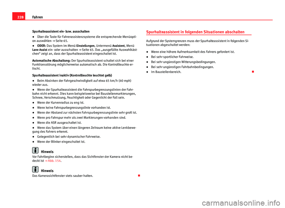 Seat Alhambra 2014  Betriebsanleitung (in German) 228Fahren
Spurhalteassistent ein- bzw. ausschalten
● Über die Taste für Fahrerassistenzsysteme die entsprechende Menüopti-
on auswählen ⇒ Seite 65.
● ODER: Das System im Menü  Einstellung