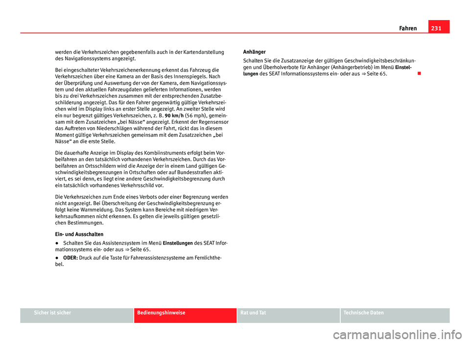 Seat Alhambra 2014  Betriebsanleitung (in German) 231
Fahren
werden die Verkehrszeichen gegebenenfalls auch in der Kartendarstellung
des Navigationssystems angezeigt.
Bei eingeschalteter Vekehrszeichenerkennung erkennt das Fahrzeug die
Verkehrszeiche