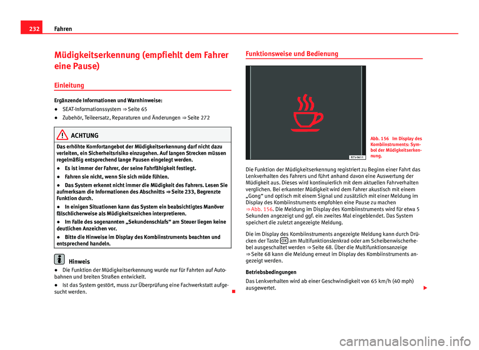 Seat Alhambra 2014  Betriebsanleitung (in German) 232Fahren
Müdigkeitserkennung (empfiehlt dem Fahrer
eine Pause)
Einleitung
Ergänzende Informationen und Warnhinweise:
● SEAT-Informationssystem ⇒ Seite 65
● Zubehör, Teileersatz, Reparature